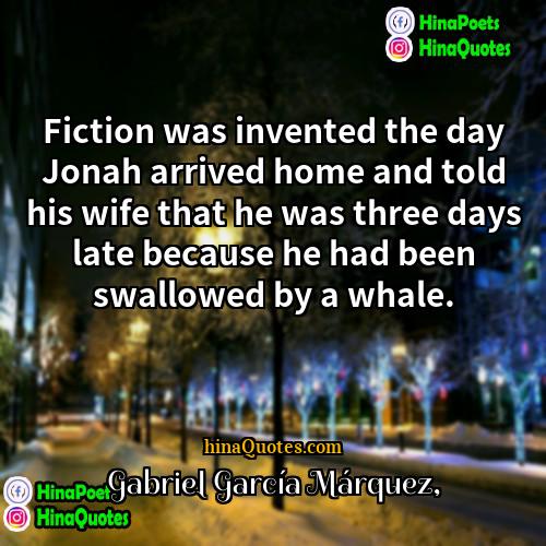 Gabriel García Márquez Quotes | Fiction was invented the day Jonah arrived